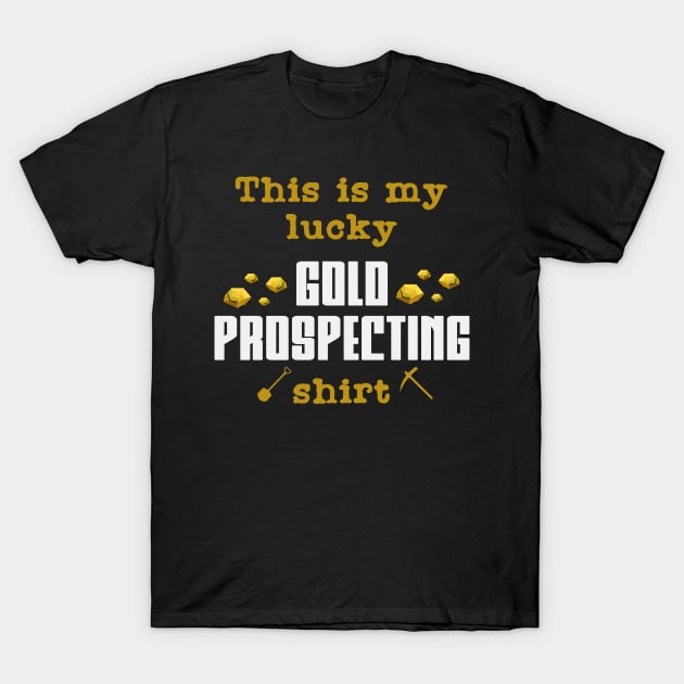 Lucky Gold Prospecting | Panning Prospector Shovel T-Shirt by DesignatedDesigner